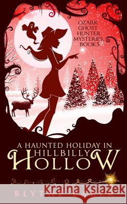 A Haunted Holiday in Hillbilly Hollow Blythe Baker 9781731462794