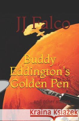 Buddy Eddington's Golden Pen: And Other Stories Jj Falco 9781731463708