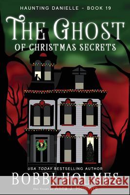 The Ghost of Christmas Secrets Anna J. McIntyre Elizabeth Mackey Bobbi Holmes 9781731463715 Independently Published