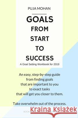 Goals, From Start to Success: A Goal Setting Workbook for 2019 Mohan, Puja 9781731468314