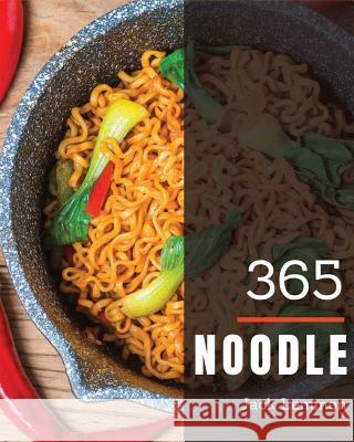 Noodle 365: Enjoy 365 Days with Amazing Noodle Recipes in Your Own Noodle Cookbook! [book 1] Jack Lemmon 9781731471895 Independently Published