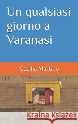 Un qualsiasi giorno a Varanasi Cecilia Martino 9781731479891