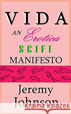 Vida: An Erotica SciFi Manifesto Johnson, Jeremy 9781731482419