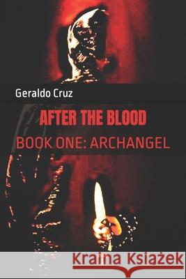 After the Blood: Book One: Archangel Geraldo Cruz 9781731489272 Independently Published