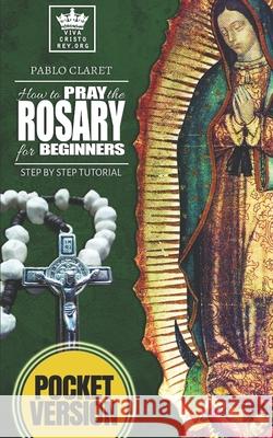 How to pray the Rosary for beginners: Step by Step Tutorial. (Pocket Version) Claret, Pablo 9781731492104 Independently Published