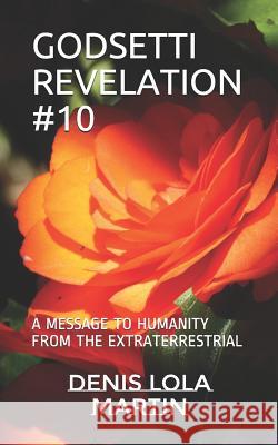 Godsetti Revelation #10: A Message to Humanity from the Extraterrestrial Denis Lola Martin 9781731494313 Independently Published