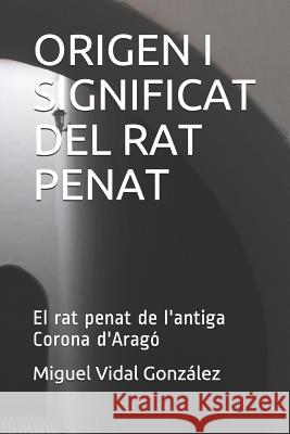 Origen I Significat del Rat Penat: El Rat Penat de l'Antiga Corona d'Aragó Vidal Gonzalez, Miguel 9781731496416