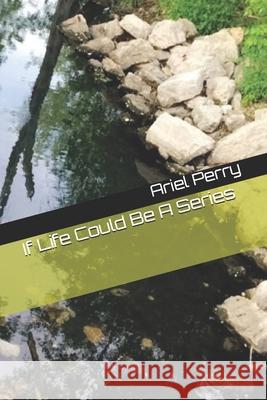 If Life Could Be A Series Perry, Ariel 9781731499141 Independently Published