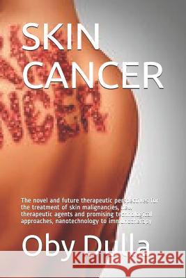 Skin Cancer: The Novel and Future Therapeutic Perspectives for the Treatment of Skin Malignancies, New Therapeutic Agents and Promi Oby Dulla 9781731503817 Independently Published