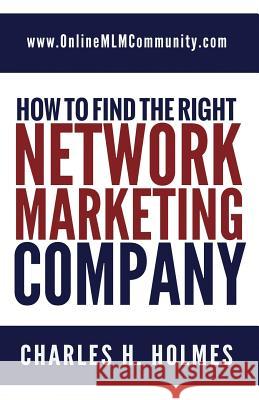 How to Find the Right Network Marketing Company Charles H. Holmes 9781731504036