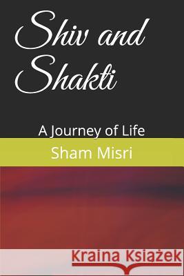 Shiv and Shakti: A Journey of Life Sham Misri 9781731504173 Independently Published