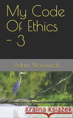 My Code of Ethics - 3 Adam Woroniecki 9781731504708 Independently Published