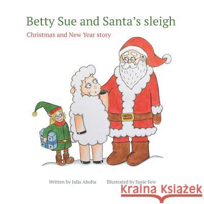 Betty Sue and Santa's sleigh Christmas Story: Betty Sue and Santa's sleigh Christmas and New Year Eve Story Sew, Susie 9781731507655