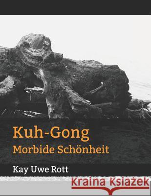 Kuh-Gong: Morbide Schönheit Kay Uwe Rott 9781731510693 Independently Published