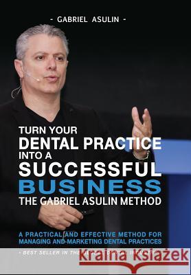 Turn your Dental Practice into a Successful Business Asulin, Gabriel 9781731511973 Independently Published