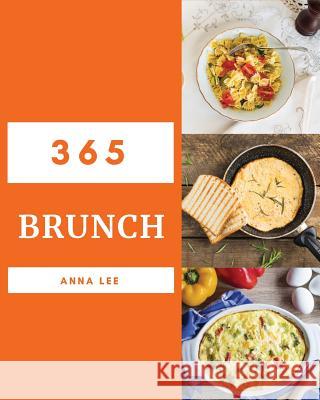 Brunch 365: Enjoy 365 Days with Amazing Brunch Recipes in Your Own Brunch Cookbook! [book 1] Anna Lee 9781731514059 Independently Published