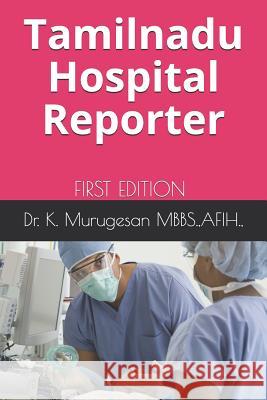 Tamilnadu Hospital Reporter: list of hospitals in Tamilnadu Murugesan Mbbs, K. 9781731515100 Independently Published