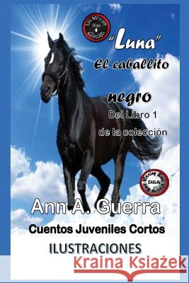 Luna, El Caballito Negro: Cuento No. 4 Daniel Guerra Ann a. Guerra 9781731515858 Independently Published