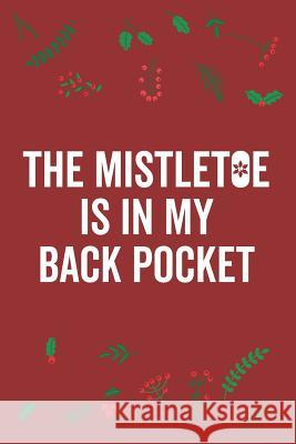 The Mistletoe Is in My Back Pocket Elderberry's Designs 9781731516749 Independently Published