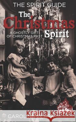 The Christmas Spirit: A Ghostly Gift of Christmas Past Caroline Clark 9781731531995