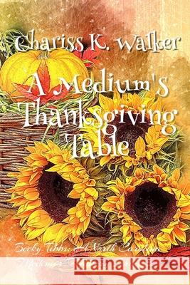 A Medium's Thanksgiving Table Chariss K. Walker 9781731533029 Independently Published