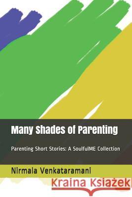 Many Shades of Parenting: Parenting Short Stories: A Soulfulme Collection Nirmala Venkataramani 9781731536143 Independently Published