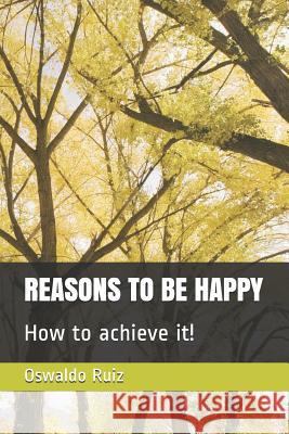 Reasons to Be Happy How to Achieve It!: English / Spanish Rodr                                     Oswaldo Ruiz 9781731540195