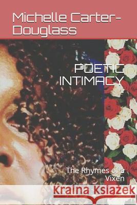 Poetic Intimacy: The Rhymes of a Vixen Michelle Carter-Douglass 9781731541710 Independently Published