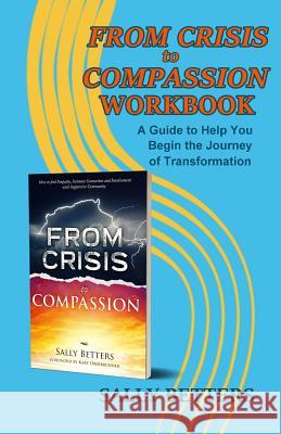 From Crisis to Compassion Workbook: A Guide to Help You Begin the Journey of Transformation Sally Betters 9781731541819
