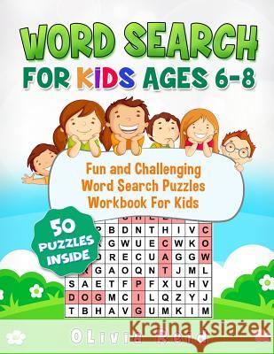 Word Search For Kids Ages 6-8: Fun and Challenging Word Search Puzzles Workbook For Kids Reid, Olivia 9781731543417 Independently Published