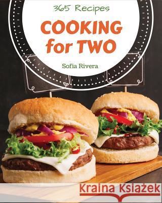 Cooking for Two 365: Enjoy 365 Days with Amazing Cooking for Two Recipes in Your Own Cooking for Two Cookbook! [book 1] Sofia Rivera 9781731543905 Independently Published
