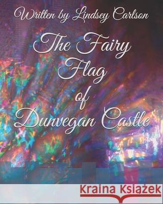 The Fairy Flag of Dunvegan Castle Lindsey Carlson 9781731544421 Independently Published