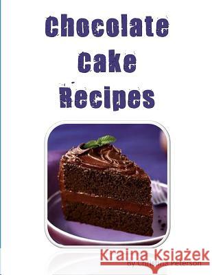 Chocolate Cake Recipes: 77 Desserts with Chocolate, Each title has a note area for comments about the dessert Peterson, Christina 9781731545350 Independently Published