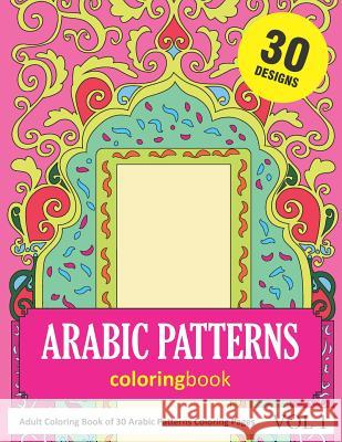 Arabic Patterns Coloring Book: 30 Coloring Pages of Arabic Pattern Designs in Coloring Book for Adults (Vol 1) Sonia Rai 9781731548511