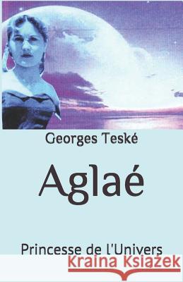 Aglaé: Princesse de l'Univers Teske, Georges 9781731548993