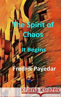 The Spirit of Chaos: It Begins Fredrik Payedar 9781731554901 Independently Published
