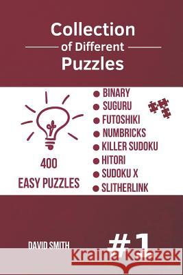 Collection of Different Puzzles - 400 Easy Puzzles; Binary, Suguru, Futoshiki, Numbricks, Killer Sudoku, Hitori, Sudoku X, Slitherlink Vol.1 David Smith 9781731557520