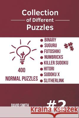 Collection of Different Puzzles - 400 Normal Puzzles; Binary, Suguru, Futoshiki, Numbricks, Killer Sudoku, Hitori, Sudoku X, Slitherlink vol.2 Smith, David 9781731558626