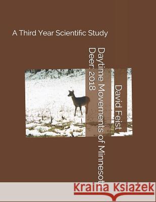 Daytime Movements of Minnesota Deer: 2018: A Third Year Scientific Study David Feist 9781731563286