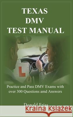 Texas DMV Test Manual: Practice and Pass DMV Exams with over 300 Questions and Answers Donald Frias 9781731564733 Independently Published