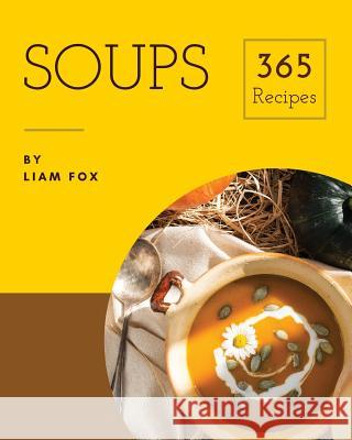 Soups 365: Enjoy 365 Days with Soup Recipes in Your Own Soup Cookbook! [book 1] Liam Fox 9781731568489