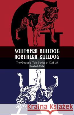 Southern Bulldog, Northern Bulldog: The Georgia-Yale Series of 1923-34 Douglas S. Malan 9781731568755