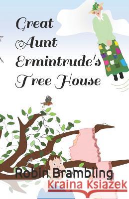 Great Aunt Ermintrude's Tree House Robin Brambling 9781731568915 Independently Published