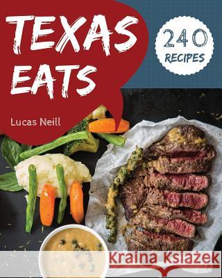 Texas Eats 240: Take a Tasty Tour of Texas with 240 Best Texas Recipes! [book 1] Lucas Neill 9781731570291 Independently Published