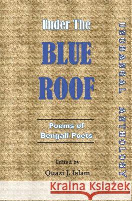 Under the Blue Roof Vol. II: Unobangal Anthology Quazi Johirul Islam 9781731572974 Independently Published