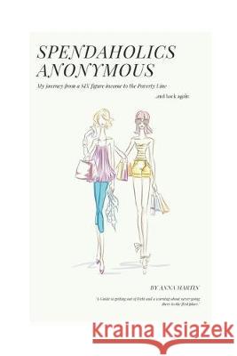 Spendaholics Anonymous: Debt shouldn't be a Life sentence Anna Martin 9781731574992 Independently Published