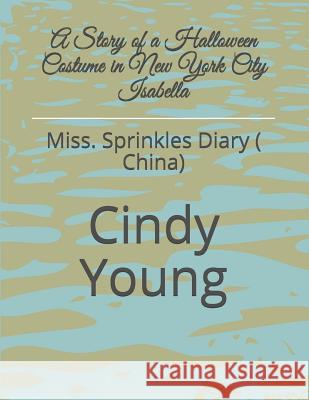 A Story of a Halloween Costume in New York City Isabella: Miss. Sprinkles Diary ( China) Cindy Lynn Young 9781731576972 Independently Published