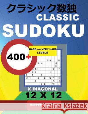 Classic Sudoku: 400+ Hard and Very Hard Levels X Diagonal 12x12. This Book of Logical Puzzles. All Sudoku Exclusive and Tested. (Pluz Basford Holmes 9781731579492