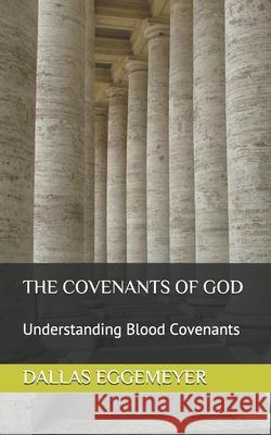 The Covenants of God: Understanding Blood Covenants Dallas Eggemeye Ron Phillips Kay Horner 9781731579621 Independently Published