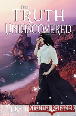 The Truth Undiscovered J Kathleen Cheney 9781731583338 Independently Published